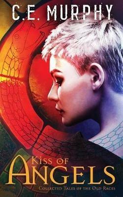 Kiss of Angels: Collected Tales of the Old Races - C E Murphy - cover