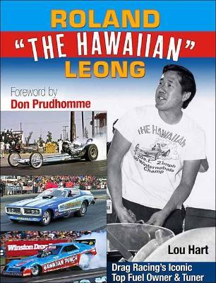 Roland Leong 'The Hawaiian': Drag Racing’s Iconic Top Fuel Owner & Tuner - Lou Hart - cover