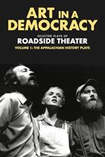 Art in a Democracy: Selected Plays of Roadside Theater, Volume 1: The Appalachian History Plays, 1975–1989