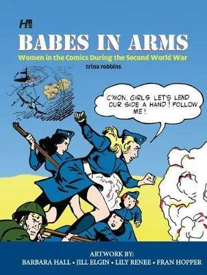 Babes In Arms: Women in the Comics During World War Two - Trina Robbins - cover