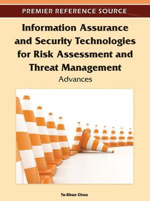 Information Assurance and Security Technologies for Risk Assessment and Threat Management: Advances - cover