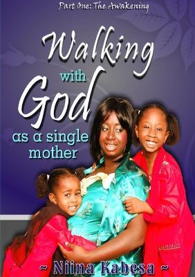 Walking with GOD as a single mother - Part1: The Awakening - Niina Kabesa - cover