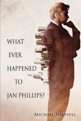 What Ever Happened to Jan Phillips? - Michael Halfhill - cover