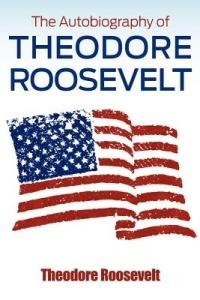 The Autobiography of Theodore Roosevelt - Theodore Roosevelt - cover