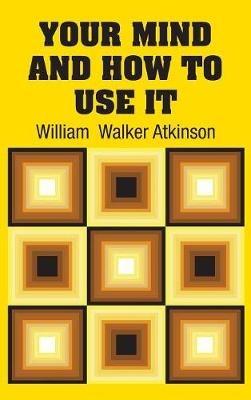 Your Mind and How to Use It - William Walker Atkinson - cover