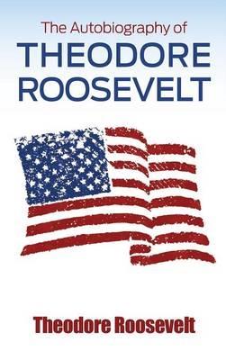 The Autobiography of Theodore Roosevelt - Theodore Roosevelt - cover