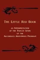 The Little Red Book. an Interpretation of the Twelve Steps of the Alcoholics Anonymous Program - Bill W,Edward A Webster,Anonymous - cover