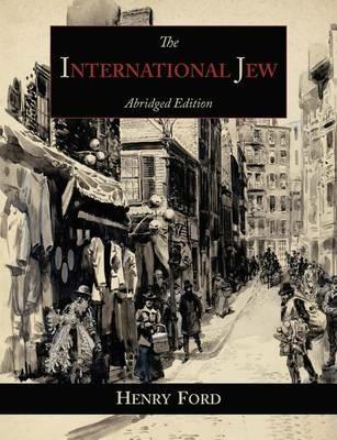 The International Jew: The World's Foremost Problem-Abridged Edition - Henry Ford - cover