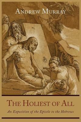 The Holiest of All: An Exposition of the Epistle to the Hebrews - Andrew Murray - cover