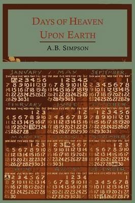 Days of Heaven Upon Earth: A Year Book of Scripture Texts and Living Truth - A B Simpson - cover