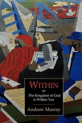 Within; Or, the Kingdom of God Is Within You - Andrew Murray - cover