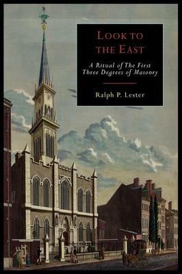 Look to the East: A Revised Ritual of the First Three Degrees of Masonry - Ralph Lester - cover