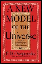 A New Model of the Universe: Principles of the Psychological Method in Its Application to Problems of Science, Religion, and Art