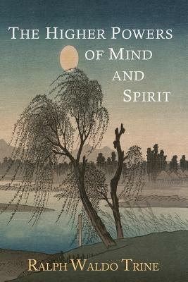 The Higher Powers of Mind and Spirit - Ralph Waldo Trine - cover
