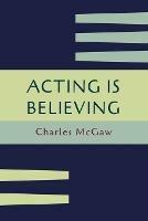 Acting Is Believing: A Basic Method for Beginners [Reprint of First Edition] - Charles McGaw - cover