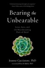 Bearing the Unbearable: Love, Loss, and the Heartbreaking Path of Grief