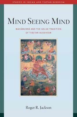 Mind Seeing Mind: Mahamudra and the Geluk Tradition of Tibetan Buddhism - Roger R. Jackson - cover