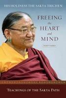 Freeing the Heart and Mind: Part Three: Teachings of the Sakya Path - His Holiness the Sakya Trichen - cover