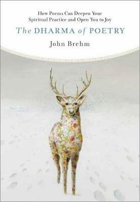 The Dharma of Poetry: How Poems Can Deepen Your Spiritual Practice and Open You to Joy - John Brehm - cover