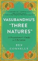 Vasubandhu's 'Three Natures': A Practitioner's Guide for Liberation