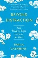 Beyond Distraction: Five Practical Ways to Focus the Mind - Shaila Catherine - cover