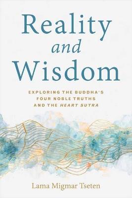Reality and Wisdom: Exploring the Buddha's Four Noble Truths and The Heart Sutra - Tseten Lama Migmar - cover
