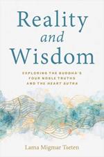 Reality and Wisdom: Exploring the Buddha's Four Noble Truths and The Heart Sutra