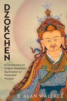 Dzokchen: A Commentary on Dudjom Rinpoché's 'Illumination of Primordial Wisdom' - B. Alan Wallace - cover