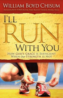 I'll Run With You: How God's Grace is Sufficient When our Strength is Not - William Boyd Chisum - cover
