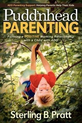 Pudd'nhead Parenting: Forming a Positive Working Relationship with a Child with ADD - Sterling B. Pratt - cover