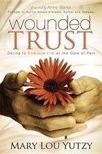 Wounded Trust: Living Fully In The Midst Of Life's Tragedies