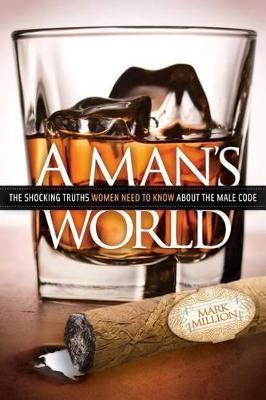 A Man's World: The Shocking Truths That Women Need to Know About the Male Code - Mark Million - cover