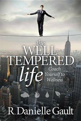 The Well-Tempered Life: Coach Yourself to Wellness - R Danielle Gault - cover