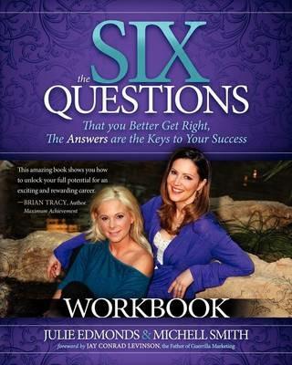 The Six Questions Workbook: That you Better Get Right, The Answers are the Keys to Your Success - Julie Edmonds,Michell Smith - cover