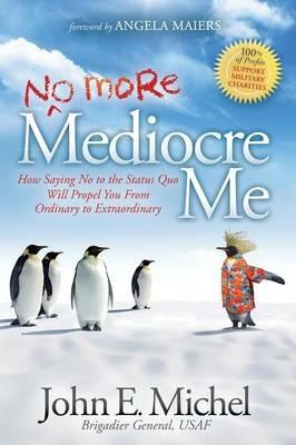 (No More) Mediocre Me: How Saying No to the Status Quo Will Propel You From Ordinary to Extraordinary - John E. Michel - cover