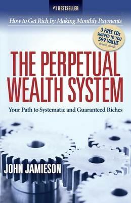The Perpetual Wealth System: Your Path to Systematic and Guaranteed Riches - John Jamieson - cover