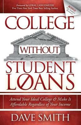 College Without Student Loans: Attend Your Ideal College & Make It Affordable Regardless of Your Income - Dave Smith - cover