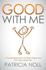 Good With Me: A Simple Approach to Real Happiness from the Inside Out