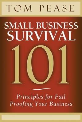Small Business Survival 101: Principles for Fail Proofing Your Business - Tom Pease - cover