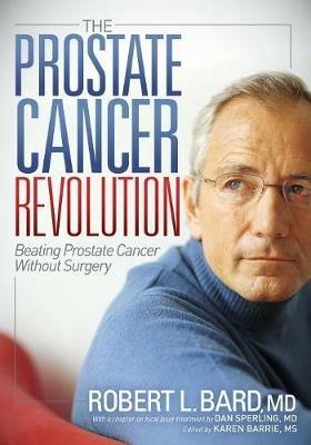 The Prostate Cancer Revolution: Beating Prostate Cancer Without Surgery - Robert L Bard - cover