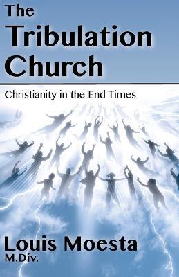The Tribulation Church: Christianity in the End Times - Louis Moesta - cover