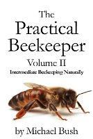 The Practical Beekeeper Volume II Intermediate Beekeeping Naturally - Michael Bush - cover