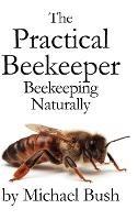 The Practical Beekeeper: Beekeeping Naturally - Michael Bush - cover