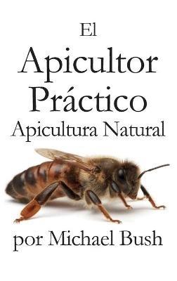 El Apicultor Practico Volumenes I, II & III Apicultor Natural - Michael Bush - cover