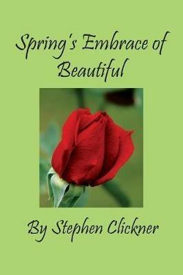 Spring's Embrace of Beautiful - Stephen Clickner - cover