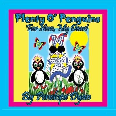 Plenty O' Penguins . . .For Now, My Dear! - Penelope Dyan - cover