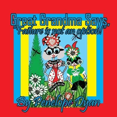 Great Grandma Says, "Failure is not an option!" - Penelope Dyan - cover