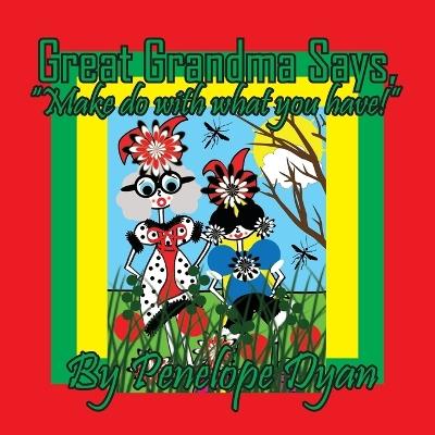 Great Grandma Says, "Make do with what you have!" - Penelope Dyan - cover