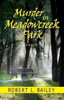 Murder in Meadowcreek Park, A Novel - Robert L Bailey - cover