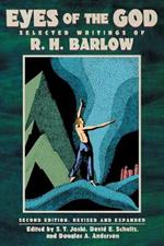 Eyes of the God: Selected Writings of R. H. Barlow (Second Edition, Revised and Expanded)
